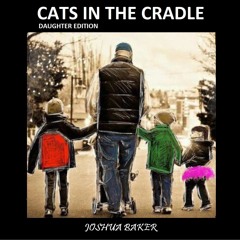 CATS IN THE CRADLE (daughter edition)
