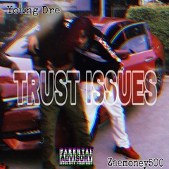 Young Dre - Trust Issues(feat. ZAEMONEY500)