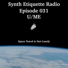 Synth Etiquette Radio | Episode 031 | U/ME - Space Travel is Not Lonely