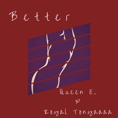 Queen E - Better ft. Royal Tonyaaaa