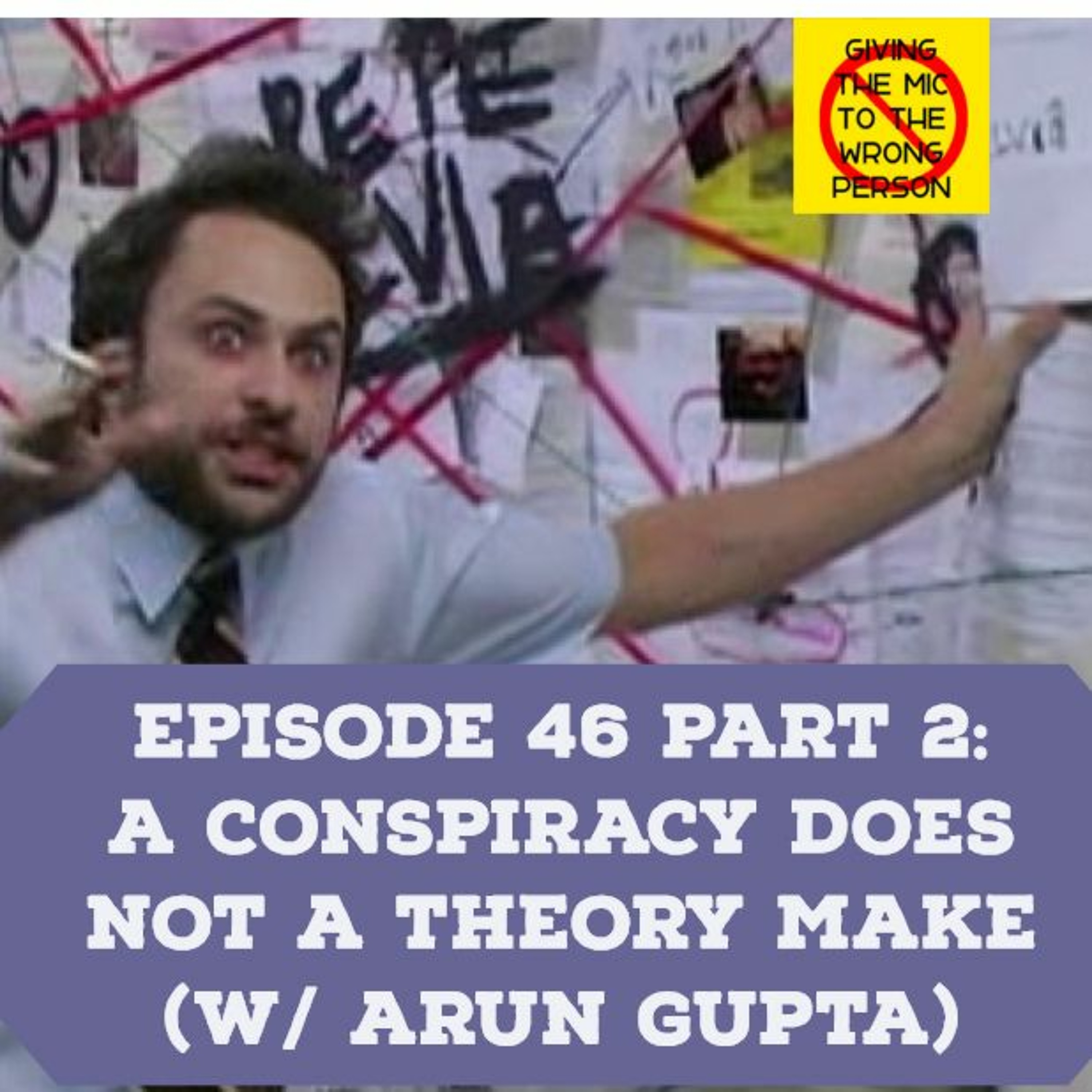 EP46 : Part 2 : A Conspiracy Does Not a Theory Make (feat. Arun Gupta)