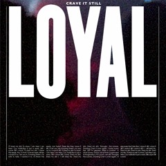 LOYAL - Crave It Still