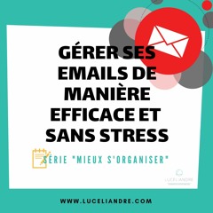 [MIEUX S’ORGANISER #5] Gérer ses emails de manière efficace et sans stress