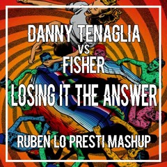 DANNY TENAGLIA VS FISHER - LOSING IT THE ANSWER (RUBEN LO PRESTI MASHUP)