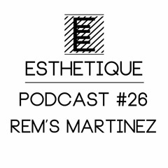 ESTHETIQUE - PODCAST #26 - REM'S MARTINEZ