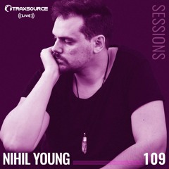 TRAXSOURCE LIVE! Sessions #109 - Nihil Young