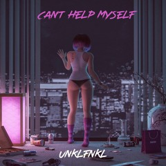 UNKLFNKL - Can’t Help Myself
