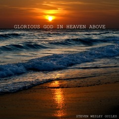 Glorious God In Heaven Above