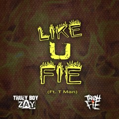 Tre Oh Fie x Truey Boy Zay - Like U Fie (ft. T Mann)