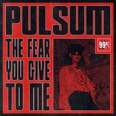 PULSUM - "The Fear You Give To Me" - (99CTS_04) PREVIEWS