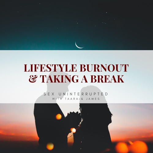 Show 18: Lifestyle Burnout and Taking a Break