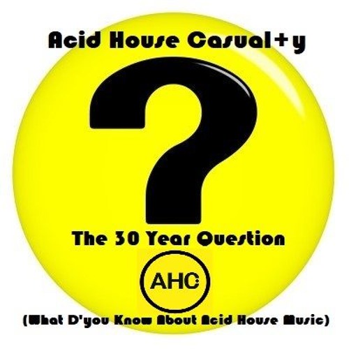 Acid House Casual Y The 30 Year Question What D X27 You Know About Acid House Music By Acid House Casual Y On Soundcloud Hear The World S Sounds