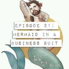 Episode 21: Mermaid In A Business Suit