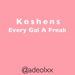 Koshens - Every Gal A Freak Fast