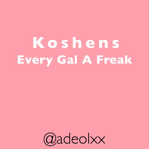 Koshens - Every Gal A Freak Fast