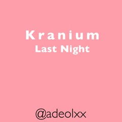 Kranium - Last Night Fast