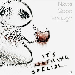 Never Good Enough by LS (Prod by: PDub)