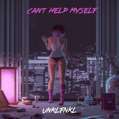 UNKLFNKL - Can’t Help Myself