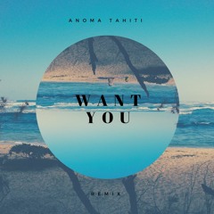 Want You - (ANOMA Tahiti Remix)