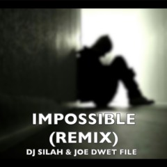 DJ SILAH & JOE DWET FILE - IMPOSSIBLE (Remix)