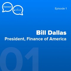 Connect Episode 1 - Bill Dallas, President of Finance of America Mortgage