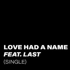 LOVE HAD A NAME (Feat Last Onethirtyseven)