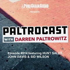 Paltrocast with Darren Paltrowitz: Episode #014 featuring HUNT SALES, JOHN DAVIS & SID WILSON