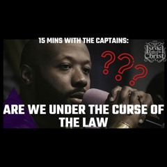 15 Minutes With The Captains: Are We Under The Curse Of The Law?