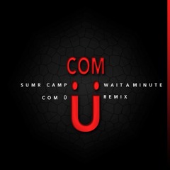 SUMR CAMP - Wait A Minute (Com Ü Remix)