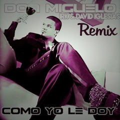 Don Miguelo - Como Yo Le Doy (David Iglesias & IRK)Remix2019
