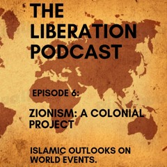 Episode 6: Zionism: A Colonial Project | The Liberation Podcast