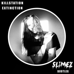 Killstation - Extinction (Slimez Bootleg)