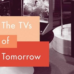 THE TVS OF TOMORROW: RCA AND THE INVENTION OF THE FLAT SCREEN TELEVISION with Benjamin Gross