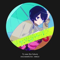 To see the future (osirasekita remix)