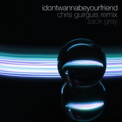 idontwannabeyourfriend (Chris Guirguis Remix) - Zack Gray