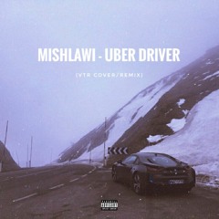 mishlawi - uber driver [VTOR  Cover/Remix]