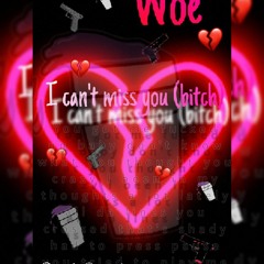 WOE - I can't miss you (bitch)