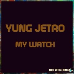 Yung Jetro My Watch