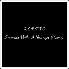 Dancing With A Stranger [Cover by Sam Smith with Normani] by Rletto