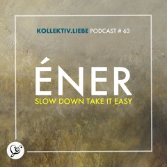 éner - Slow down take it easy | Kollektiv.Liebe Podcast#63