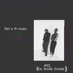 PTL(Da Shine Cover)- YRS X P-Yung [Mixed By Atown TSB]