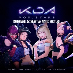K/DA - POP/STARS (ft Madison Beer, (G)I - DLE, Jaira Burns) (Kroshwell & Sebastian Mateo Bootleg)