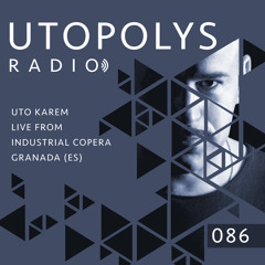 Utopolys Radio 086 - UTO KAREM Live from Industrial Copera, Granada (ES)