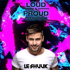Loud & Proud Podcast #46 by Le Shuuk