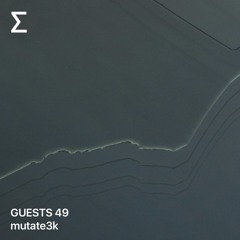 GUESTS 49 – mutate3k