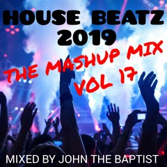 House Beatz 2019 The Mashup Mix Vol 17 Mixed By John The Baptist