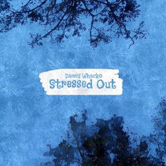 Danny Whacko - Stressed Out
