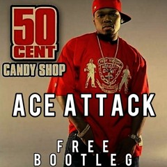 50 Cent - Candy Shop (Bootleg - AcE Attack Edit)FreeDownload