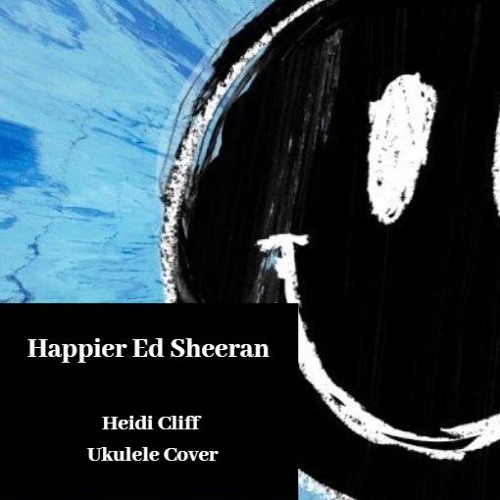 Stream Happier (Ed Sheeran) Heidi Cliff Ukulele Cover by Heidi Cliff