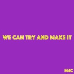 We Can Try And Make It